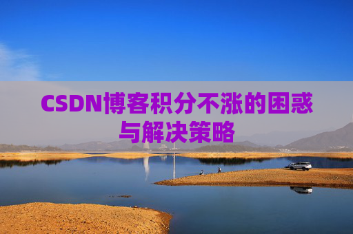 CSDN博客积分不涨的困惑与解决策略