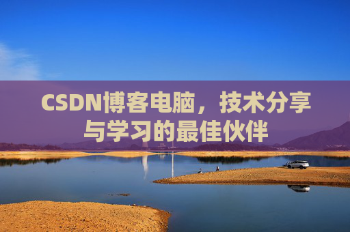 CSDN博客电脑，技术分享与学习的最佳伙伴